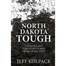 North Dakota Tough: Unknown and Forgotten Stories from a Rural State