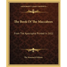 The Book Of The Maccabees: From The Apocrypha Printed In 1611