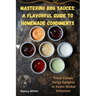 Mastering BBQ Sauces: A Flavorful Guide to Homemade Condiments