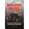 Marijuana Politics: Uncovering the Troublesome History and Social Costs of Criminalization