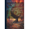 An Archaeological Dictionary, or, Classical Antiquities of the Jews, Greeks, and Roman