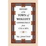 History of the Town of Wolcott, Connecticut, from 1731 to 1874, with an Account of the Centernary Meeting, September 10th and 11th, 1873; And with the