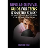 Bipolar Teen: Bipolar Survival Guide for Teens: Is Your Teen at Risk? 15 Ways to Help & Cope with Your Bipolar Teen Today
