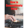 How to Competitively Price Your Product or Service: The most effective methods for pricing your product Business Man Are your Ready? Perfect Gift Idea