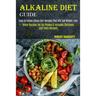 Alkaline Diet Guide: Detox Recipes for All Phases & Includes Delicious and Tasty Recipes (Easy to Follow Atkins Diet Recipes That Will Aid Weight Loss