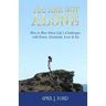 You Are Not Alone: How To Rise Above Life's Challenges With Grace, Gratitude, Love & Joy
