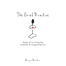 The Grief Practice: Stories of Surviving Loss & Practices for Supporting Loss