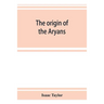 The origin of the Aryans: an account of the prehistoric ethnology and civilisation of Europe