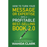 How To Turn Your Message or Expertise Into A Profitable Best-Selling Book 2.0