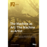The Machine as Art/ The Machine as Artist