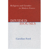 Divided Houses: Religion and Gender in Modern France