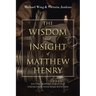 The Wisdom and Insight of Matthew Henry: Helping Modern Christians Strengthen Their Walk with God