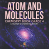 Atom and Molecules - Chemistry Book Grade 4 Children's Chemistry Books