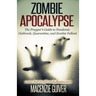 Zombie Apocalypse: The Prepper's Guide to Pandemic Outbreak, Quarantine, and Zombie Fallout
