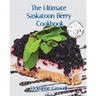 The Ultimate Saskatoon Berry Cookbook