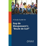A Study Guide for Guy De Maupassant's "Boule De Suif"