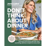 Don't Think about Dinner: Save Time and Money with 125+ Easy, Nourishing, Delicious Recipes for Every Meal