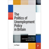 The Politics of Unemployment Policy in Britain: Class Struggle, Labour Market Restructuring and Welfare Reform