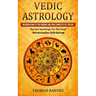 Vedic Astrology: Introduction To The Origins And Core Concepts Of Jyotish (Ancient Teachings For The Soul Relationships Self-Esteem)