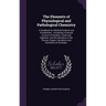 The Elements of Physiological and Pathological Chemistry: A Handbook for Medical Students and Practitioners: Containing a General Account of Nutrition