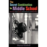 The Secret Combination to Middle School; Real Advice from Real Kids, Ideas for Success, and Much More!