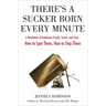 There's a Sucker Born Every Minute: A Revelation of Audacious Frauds, Scams, and Cons -- How Tospot Them, How to Stop Them