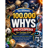 The Ultimate 100,000 Whys Encyclopedia for Curious Kids: Big Questions and Smart Answers About Science, Space, Animals, Dinosaurs, the Human Body, Tec