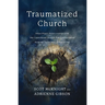 Traumatized Church: What Paul's Relationship with the Corinthian Church Teaches Us about Helping Those Who Are Hurting