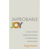 Improbable Joy: A 3-Time Cancer Survivor's Journey to Overcoming Fear and Pain