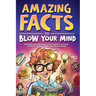 Amazing Facts to Blow Your Mind: Bizarre and Brilliant Facts about History, Science, Pop Culture, and much more!