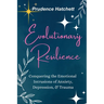 Evolutionary Resilience: Conquering the Emotional Intrusions of Anxiety, Depression, & Trauma