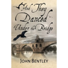 And They Danced Under The Bridge: A Novel Of 14th Century Avignon