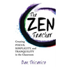 The Zen Teacher: Creating Focus, Simplicity, and Tranquility in the Classroom