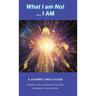 What I am Not... I AM: Becoming a Channel and Messages of Wisdom, Truth, & Guidance for Humanity