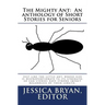 The Mighty Ant: An anthology of Short Stories for Seniors: Just like the little ant, whose size is disproportionate to its strength, s