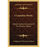 A Canadian Mystic: Mother Catherine Aurelia Of The Precious Blood: Her Work, Her Virtues