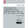 A Local Guide to Ashburton and Its Neighbourhood. by H. J. B. L. [i.E. Harry J. B. Lee.]