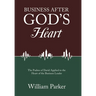 Business After God's Heart: The Psalms of David Applied to the Heart of the Business Leader