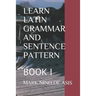Learn Latin Grammar and Sentence Pattern: Book I