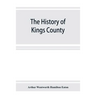 The history of Kings County, Nova Scotia, heart of the Acadian land, giving a sketch of the French and their expulsion; and a history of the New Engla