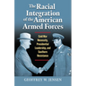 The Racial Integration of the American Armed Forces: Cold War Necessity, Presidential Leadership, and Southern Resistance
