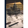 Architects and the Law: A Collection of Cases Tried in the English, Canadian, French and American Courts of law, Relating to the Every-day Pra