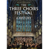 The Three Choirs Festival: A History: New and Revised Edition