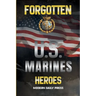 Forgotten U.S. Marines Heroes: True Stories of Courage, Sacrifice, and the Unsung Marines Who Shaped American History