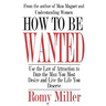 How To Be Wanted: Use the Law of Attraction to Date the Man You Most Desire and Live the Life You Deserve