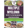 Multiple Myeloma Diet Cookbook for Beginners: Nourishing Recipes with Expert Guidance for Optimal Health and Healing