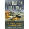 Operation Tidal Wave: The Bloodiest Air Battle in the History of War