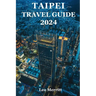 Taipei Travel Guide 2024: The Ultimate Guide to Taiwan's Lively Urban Hub - Taipei