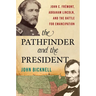 Pathfinder and the President: John C. Frémont, Abraham Lincoln, and the Battle for Emancipation