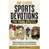 One-Minute Sports Devotions for Young Athletes: Biblical Guidance for Teens to Build Mental Toughness, Discipline, and a Growth Mindset